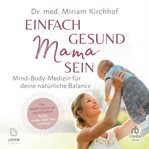 Einfach gesund Mama sein : Mind-Body-Medizin für deine natürliche Balance cover image