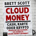 Cloudmoney : Cash, Karte oder Krypto: Warum die Abschaffung des Bargelds unsere Freiheit gefährdet cover image
