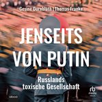 Jenseits von Putin : Russlands toxische Gesellschaft cover image