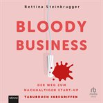 Bloody Business : Der Weg zum nachhaltigen Start-up – Tabubruch inbegriffen cover image