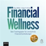 Financial Wellness : Dein Trainingsplan für stressfreie Finanzentscheidungen cover image