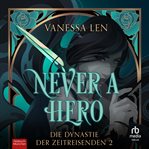 Never a Hero : Die Dynastie der Zeitreisenden 2. Die Dynastie der Zeitreisenden cover image