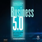 Business 5.0 : Der Praxis-Guide für Künstliche Intelligenz in Unternehmen – Chancen und Risiken cover image