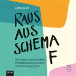 Raus aus Schema F : Das innere Kind verstehen, Verhaltensmuster ändern und neue Wege gehen cover image