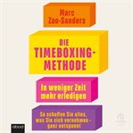 Die Timeboxing-methode : In Weniger Zeit Mehr Erledigen - So Schaffen Sie Alles, Was Sie Sich Vornehmen - Ganz Entspannt cover image