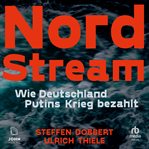 Nord Stream : Wie Deutschland Putins Krieg Bezahlt cover image