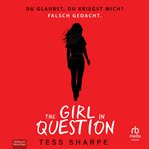 The Girl in Question : Du Glaubst, Du Kriegst Mich? Falsch Gedacht cover image