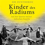 Kinder Des Radiums : Auf Den Spuren Meiner Jüdischen Familie cover image