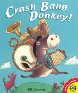 Crash Bang Donkey!  By Jill Newton  This is a cute story about a farm donkey’s annoying musical attempts that end up actually helping the farmer.