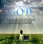 Psalms for Reaching God Psalms for Reaching God