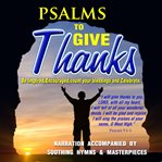 Psalms to Give Thanks Psalms to Give Thanks