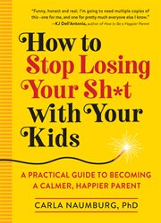 How to Stop Losing your Sh*t With your Kids
