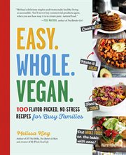 Easy, whole, vegan: 100 flavor-packed, no-stress recipes for busy families cover image