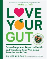 Love your gut : supercharge your digestive health and transform your well-being from the inside out cover image
