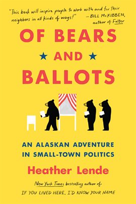 A yellow book cover with red text that reads OF BEARS AND BALLOTS. An illustration underneath of three bears waiting in line to vote. Under the illustration blue text reads AN ALASKAN ADVENTURE IN SMALL TOWN POLITICS. Underneath red text reads HEATHER LENDE