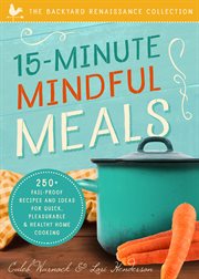 15-minute mindful meals : 250+ fail-proof recipes and ideas for quick, pleasurable & healthy home cooking cover image