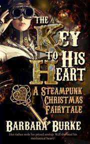 The key to his heart : a steampunk Christmas fairy tale cover image