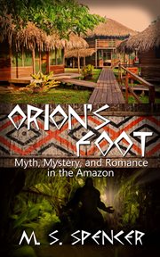 Orion's foot. Myth, Mystery, and Romance in the Amazon cover image