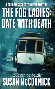 The Fog Ladies : Date With Death. San Francisco Cozy Murder Mystery cover image