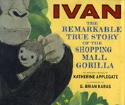 Ivan : The Remarkable True Story of the Shopping Mall Gorilla cover image