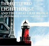 The Little Red Lighthouse and the Great Gray Bridge cover image