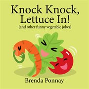 Knock knock, lettuce in!. and other funny vegetable jokes cover image