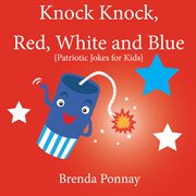 Knock knock, red, white, and blue!. Patriotic Jokes for Kids cover image