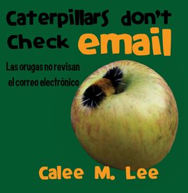 Cover image for Caterpillars Don't Check Email / Las Orugas No Revisan El Correo Electrónico