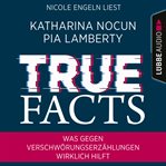 True Facts : Was gegen Verschwörungserzählungen wirklich hilft (Ungekürzt) cover image