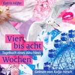 Vier Bis Acht Wochen : Tagebuch Eines Abschieds cover image