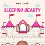 Sleeping Beauty : Abel Classics. Fairytales and Fables cover image