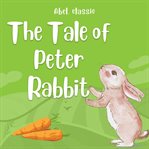 The Tale of Peter Rabbit : Abel Classics. Fairytales and Fables cover image