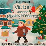 Christmas Time Is Running Out! : Victor and the Missing Presents - Short and Fun Bedtime Stories for Kids, Season 1 cover image