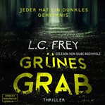 Grünes Grab : Jeder Hat Ein Dunkles Geheimnis. Psychothriller cover image