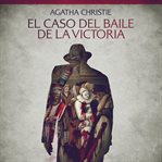 El caso del baile de la Victoria : Cuentos cortos de Agatha Christie cover image