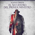 El secuestro del Primer Ministro : Cuentos cortos de Agatha Christie cover image