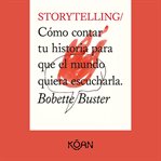 Storytelling : Cómo contar tu historia para que el mundo quiera escucharla cover image