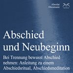 Abschied und Neubeginn - Bei Trennung Bewusst Abschied Nehmen: Anleitung Zu Einem Abschiedsritual, cover image