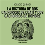 La historia de dos cachorros de coatí y de dos cachorros de hombre cover image