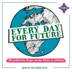 Every Day for Future : 100 praktische Dinge, um das Klima zu schützen cover image