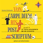 Von Carpe Diem bis Post Scriptum : 100 (gar nicht so) antike Redewendungen und ihre Geschichten cover image