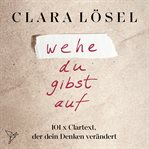 Wehe du gibst auf - 101 x Clartext, der dein Denken verändert cover image
