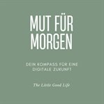 Mut für Morgen - Dein Kompass für eine digitale Zukunft - Ein Zukunftsratgeber für Jugendliche, j cover image