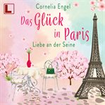 Das Glück in Paris : Liebe an Der Seine cover image
