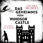 Das Geheimnis von Windsor Castle : Ein Fall für Frey und McGray cover image