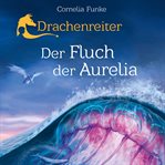 Der Fluch der Aurelia : Drachenreiter cover image