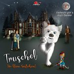 Vielleicht Gibt Es Doch Geister : Truschel der kleine Geisterhund cover image
