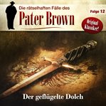 Der Geflügelte Dolch : Die rätselhaften Fälle des Pater Brown cover image