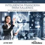 Inteligencia Financiera para Mujeres : Proyectando El Futuro De Una Mujer De Éxito cover image