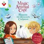 Shazza the Homesick Cockatoo : Magic Animal Cafe cover image